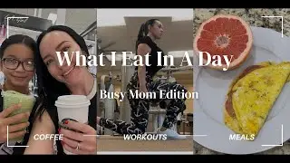 What I Eat In A Day | Busy Mom Edition | Current Workout Routine