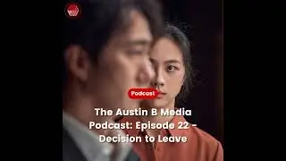 The Austin B Media Podcast: Episode #22 - Decision to Leave