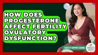 How Does Progesterone Affect Fertility Ovulatory Dysfunction? - Fertility Support Channel