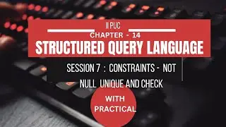 CHAPTER 14 | S7 |  SQL CONSTRAINTS - NOT NULL,UNIQUE AND CHECK  | STRUCTURED QUERY LANGUAGE