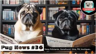 📰 Pug News 36 : les nouvelles des projets Kickstarter, Ulule, Gamefound, les boutiques, ...