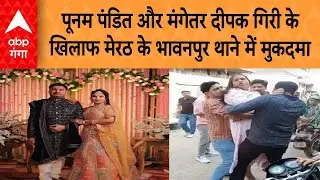 UP News: पूनम पंडित और मंगेतर दीपक गिरी के खिलाफ मेरठ के भावनपुर थाने में मुकदमा |ABP GANGA