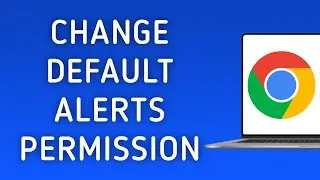 How to Change Your Default Notifications Permission in Chrome on PC