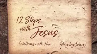 12 Steps with Jesus&hellip; (Walking with Him&hellip; Day by Day) Ministry          Step 1 