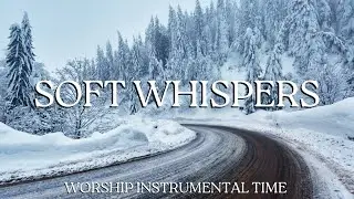 SOFT WHISPERS - Soaking Worship Instrumental | Prayer and Devotional