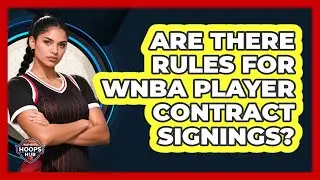 Are There Rules For WNBA Player Contract Signings?