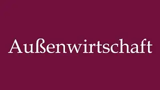 How to Pronounce ''Au&szlig;enwirtschaft'' (Foreign trade) Correctly in German
