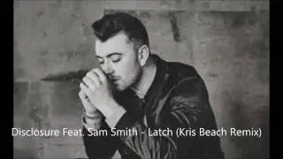 Disclosure Feat. Sam Smith -  Latch (Kris Beach Remix)