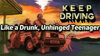 I Played Keep Driving Like a Drunk, Unhinged Teenager