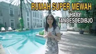 SUPER MEWAH, RUMAH HARY TANOESOEDIBJO BAK HOTEL BINTANG 5