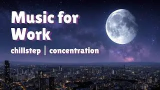 Chillstep Focus Music for Work & Study | Deep Coding & Productivity Mix
