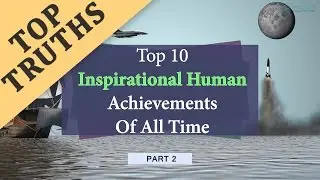 Top 10 Inspirational Human Achievements Of All Time (Part 2)