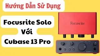 HƯỚNG DẪN SỬ DỤNG FOCUSRITE SOLO GEN4 GEN3 2I2 VỚI CUBASE