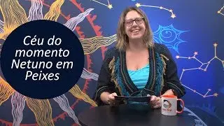 C&eacute;u do Momento - Netuno em Peixes at&eacute; 2025 - por Titi Vidal