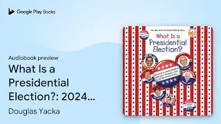 What Is a Presidential Election?: 2024 Edition by Douglas Yacka &middot; Audiobook preview