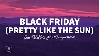 Tom Odell & Lost Frequencies - Black Friday (pretty like the sun) [Lyrics]