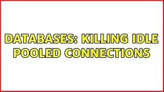 Databases: Killing idle pooled connections