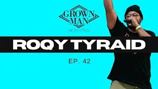 Understanding Yourself And Being Okay With That | Roqy Tyraid | Grown Man Sessions Ep. 42