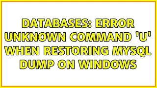 Databases: Error Unknown command 'U' when restoring MySQL dump on Windows