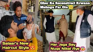 Ghar Ko Reconstruct Krwana Mehnga Pr Gia🥺,Har Jaga Say Nuqs Nikal Aye😨|Salazar's New Haircut Style 😍
