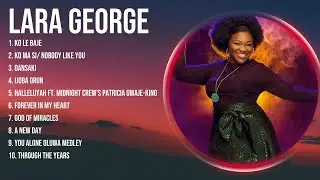Special Lara George Songs Playlist 2024 ~ Praise and Worship Songs Playlist All TIME