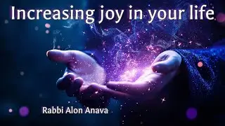 Increasing joy in your life!!! Applicable all year round - Rabbi Alon Anava