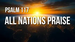 Psalm 117 &ndash; The Shortest Psalm with the Widest Invitation