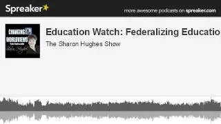Education Watch: Federalizing Education (made with Spreaker)