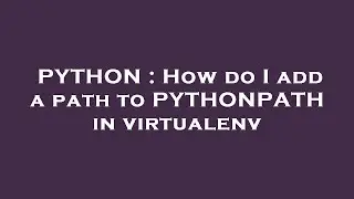 PYTHON : How do I add a path to PYTHONPATH in virtualenv
