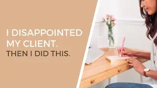 I Disappointed My Client... Then I Did This.
