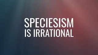 Speciesism is irrational