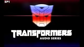 TRANSFORMERS  THE FAN MADE AUDIO SERIES {EPISODE 1}
