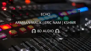 8D AUDIO: ECHO | ARMAAN MALIK | ERIC NAM | KSHMR