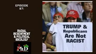 Episode 97: Racial Resentment & Political Ideology
