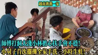 【越南燕燕一家】師傅打洞太淺小林擔心扶手會不穩！小舅子首次擺攤全家手洗三小時370顆生蠔！
