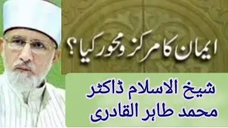 Emaan ka markaz o mehwar kia hy shaykh ULIslam Dr Muhammad tahir ul qadri