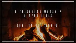 Life.Church Worship - Joy (To The World) feat. Ryan Ellis [Yule log]