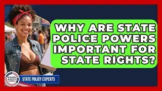 Why Are State Police Powers Important For State Rights? - State Policy Experts