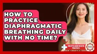 How To Practice Diaphragmatic Breathing Daily With No Time? - Holistic Asian Health Practices
