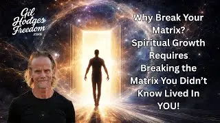 THE GATHERING: Gil Hodges - Why Break Your Matrix? Spiritual Growth Requires Breaking the Matrix