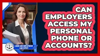 Can Employers Access My Personal Phone Or Accounts? - Labor and Employment Law Expert
