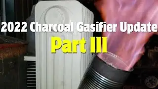 Charcoal Gasifier Update 2022, Part 3