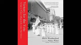 Victory for the Vote: The Fight for Womens Suffrage and the Century That Followed