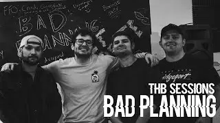 THB SESSIONS: BAD PLANNING