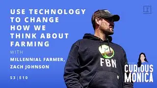 Use Technology to Change How We Think about Farming with Zach Johnson | S3 Episode 10 #CuriousMonica