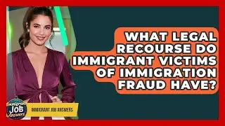 What Legal Recourse Do Immigrant Victims Of Immigration Fraud Have? - Immigrant Job Answers