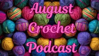 August 2025 Crochet and Craft Podcast