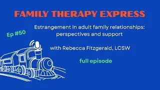 E49. Estrangement in adult family relationships: perspectives & support, Rebecca Fitzgerald, LCSW
