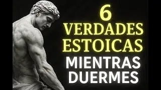 Escucha Estas 6 Verdades Estoicas y Despierta Transformado