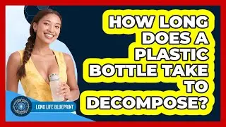 How Long Does A Plastic Bottle Take To Decompose? - Long Life Blueprint
